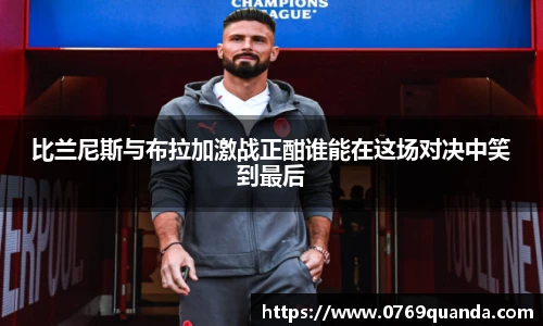 比兰尼斯与布拉加激战正酣谁能在这场对决中笑到最后